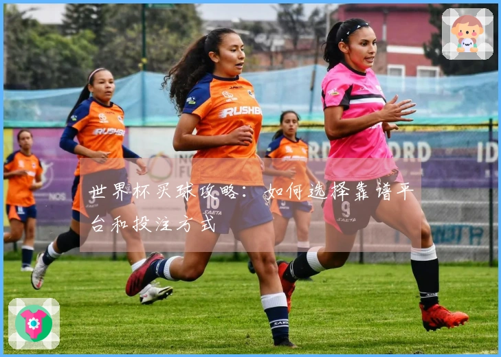 世界杯买球攻略：如何选择靠谱平台和投注方式