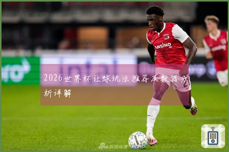 2026世界杯让球玩法推荐及数据分析详解