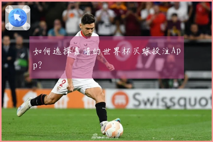 如何选择靠谱的世界杯买球投注App？