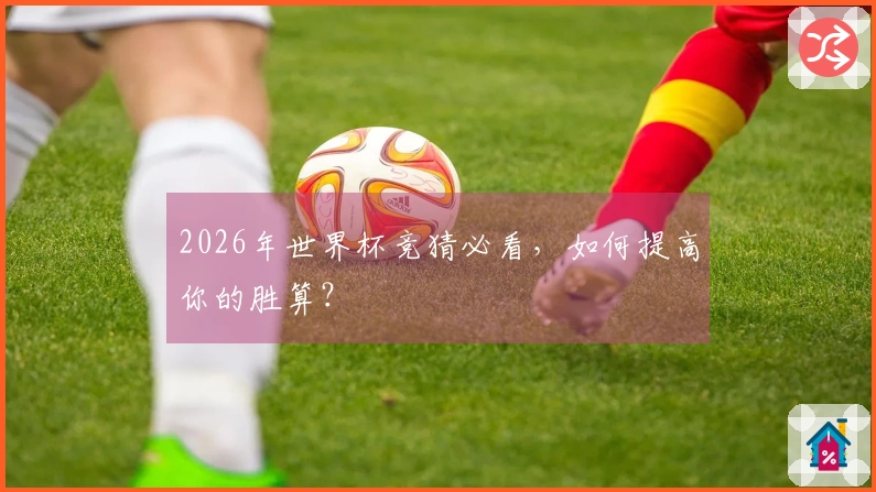 2026年世界杯竞猜必看，如何提高你的胜算？